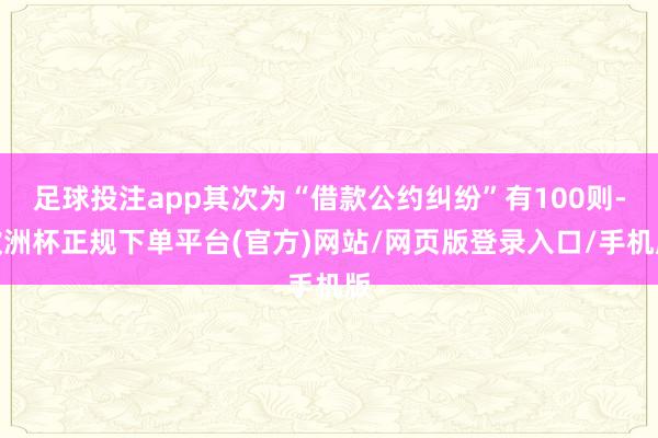 足球投注app其次为“借款公约纠纷”有100则-欧洲杯正规下单平台(官方)网站/网页版登录入口/手机版