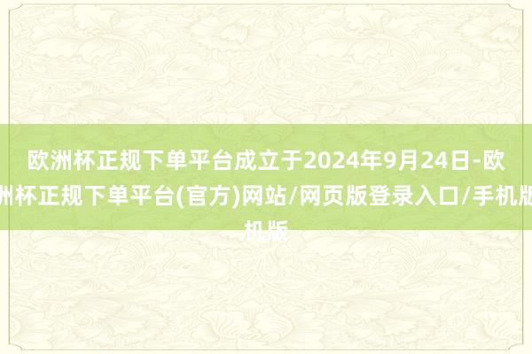 欧洲杯正规下单平台成立于2024年9月24日-欧洲杯正规下单平台(官方)网站/网页版登录入口/手机版