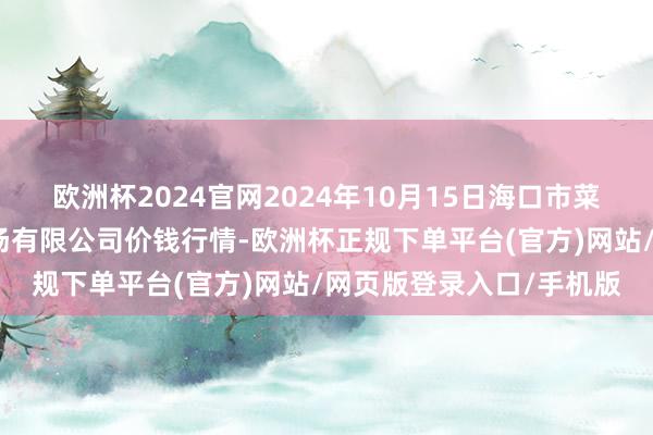 欧洲杯2024官网2024年10月15日海口市菜篮子江楠农家具批发商场有限公司价钱行情-欧洲杯正规下单平台(官方)网站/网页版登录入口/手机版