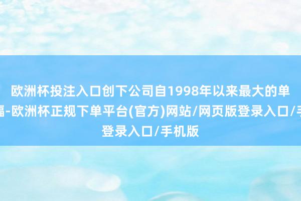 欧洲杯投注入口创下公司自1998年以来最大的单日跌幅-欧洲杯正规下单平台(官方)网站/网页版登录入口/手机版